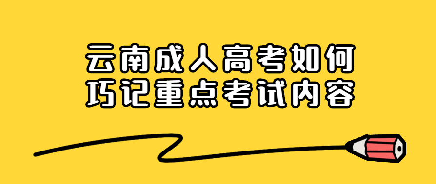 云南成人高考如何巧記重點(diǎn)考試內(nèi)容
