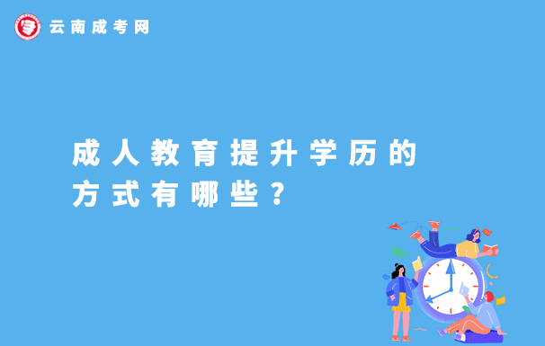 云南成人教育提升學(xué)歷的方式有哪些？